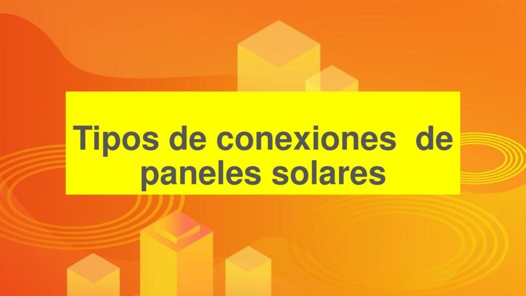 tipos de conexión en los paneles solares